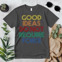 Good Ideas Do Not Require Force Libertarian Premium T-Shirt