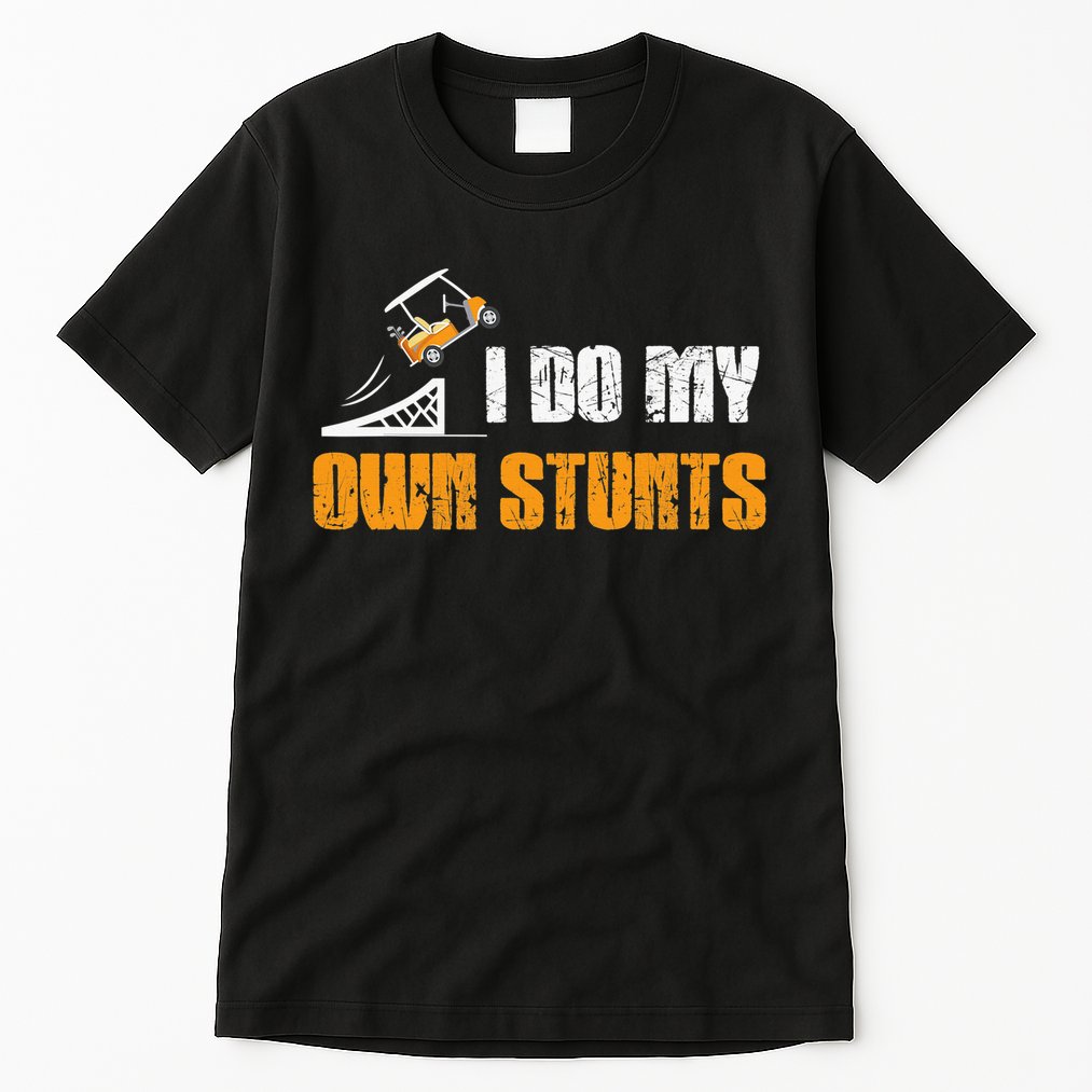 Golfing I Do My Own Stunts Golf Cart Funny Golf Player Tall T-Shirt