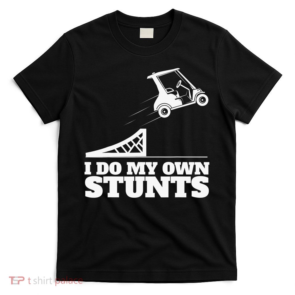 Golfing I Do My Own Stunts Golf Cart Golf Player T-Shirt