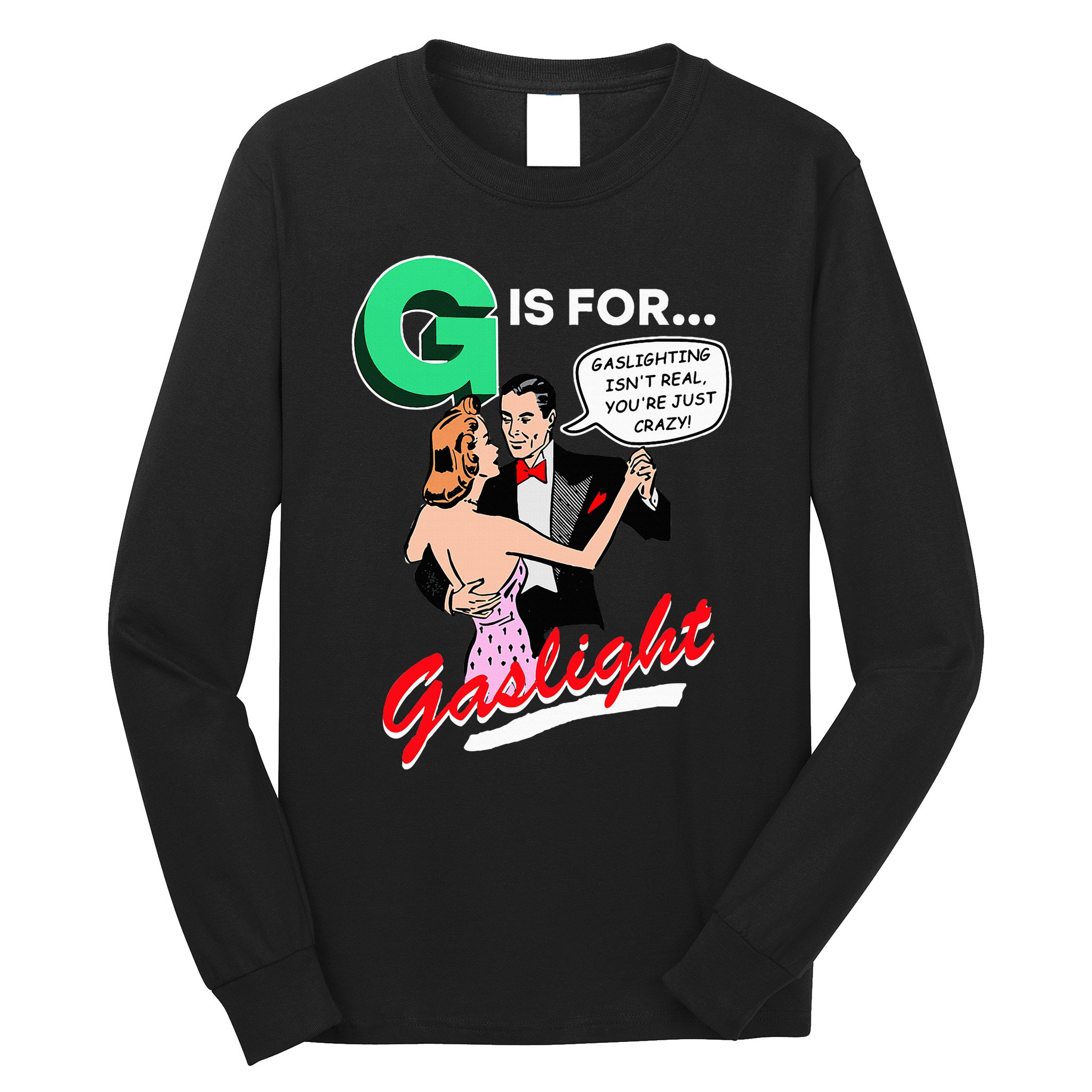 G Is For Gaslight Gaslighting Isn’T Real Long Sleeve Shirt