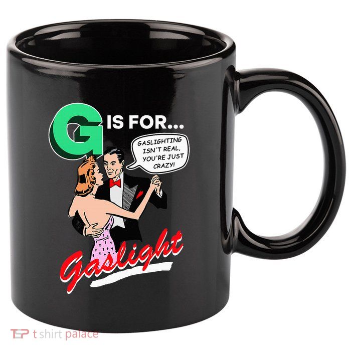 G Is For Gaslight Gaslighting Isn’T Real 11oz C Handle Ceramic Mug