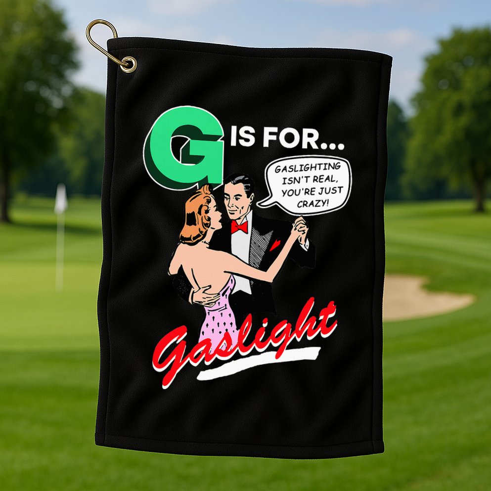 G Is For Gaslight Gaslighting Isn’T Real Golf Towel