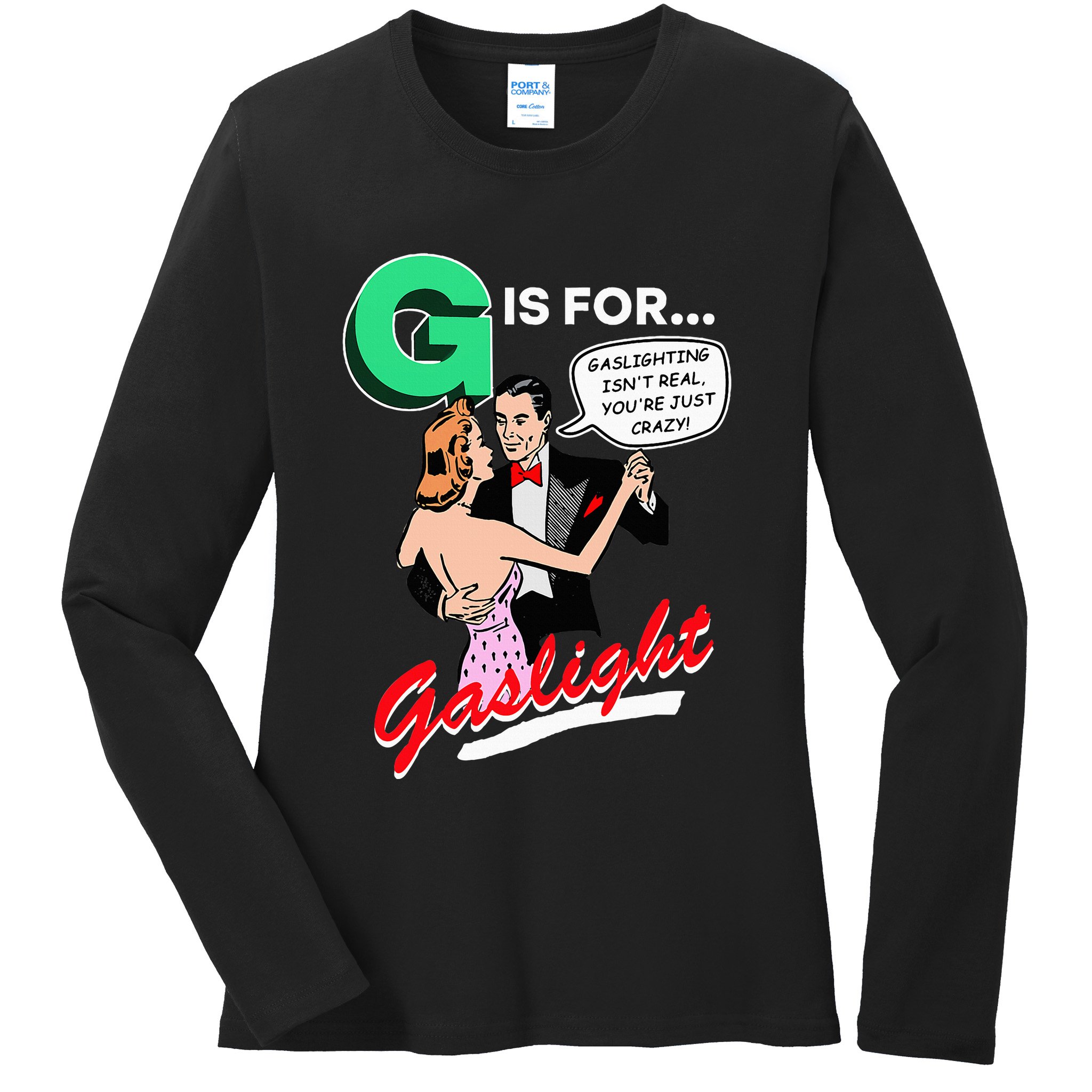 G Is For Gaslight Gaslighting Isn’T Real Ladies Long Sleeve Shirt