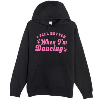 Groovy I Feel Better When IM Dancing Ballet Dancer Girl Premium Pullover Hoodie