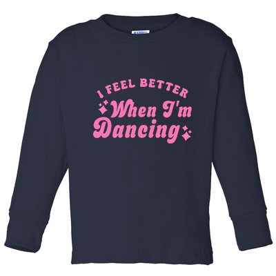 Groovy I Feel Better When IM Dancing Ballet Dancer Girl Toddler Long Sleeve Shirt
