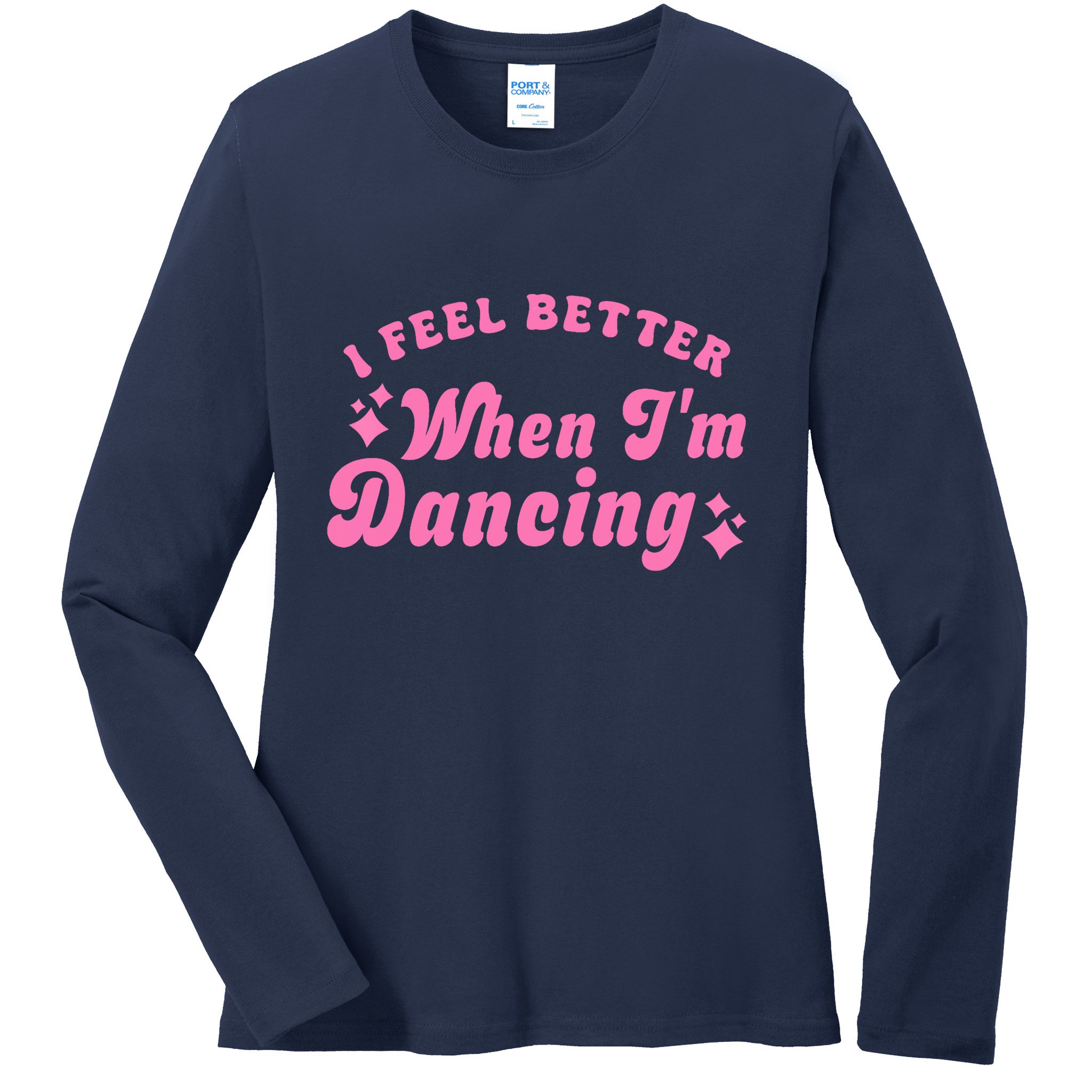 Groovy I Feel Better When IM Dancing Ballet Dancer Girl Ladies Long Sleeve Shirt