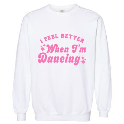 Groovy I Feel Better When IM Dancing Ballet Dancer Girl Garment-Dyed Sweatshirt