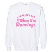 Groovy I Feel Better When IM Dancing Ballet Dancer Girl Garment-Dyed Sweatshirt