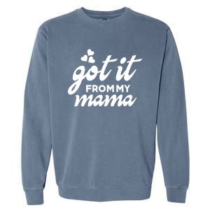 Got It From My Mama Mothers Day Funny Gift Funny Cute Gift Garment-Dyed Sweatshirt