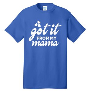 Got It From My Mama Mothers Day Funny Gift Funny Cute Gift Tall T-Shirt