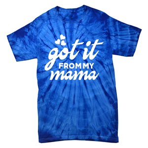 Got It From My Mama Mothers Day Funny Gift Funny Cute Gift Tie-Dye T-Shirt