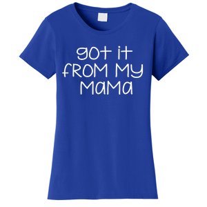 Got It From My Mama Gift Women's T-Shirt