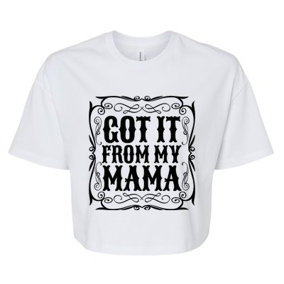 Got It From My Mama Casual Graphic Gift Bella+Canvas Jersey Crop Tee