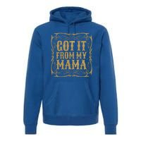 Got It From My Mama Casual Graphic Funny Gift Premium Hoodie