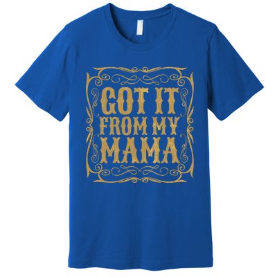 Got It From My Mama Casual Graphic Funny Gift Premium T-Shirt