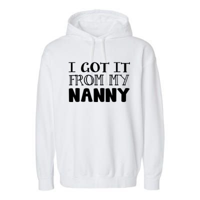 Got It From My Nanny Family Outfit Mom Family Matching Mommy Gift Garment-Dyed Fleece Hoodie