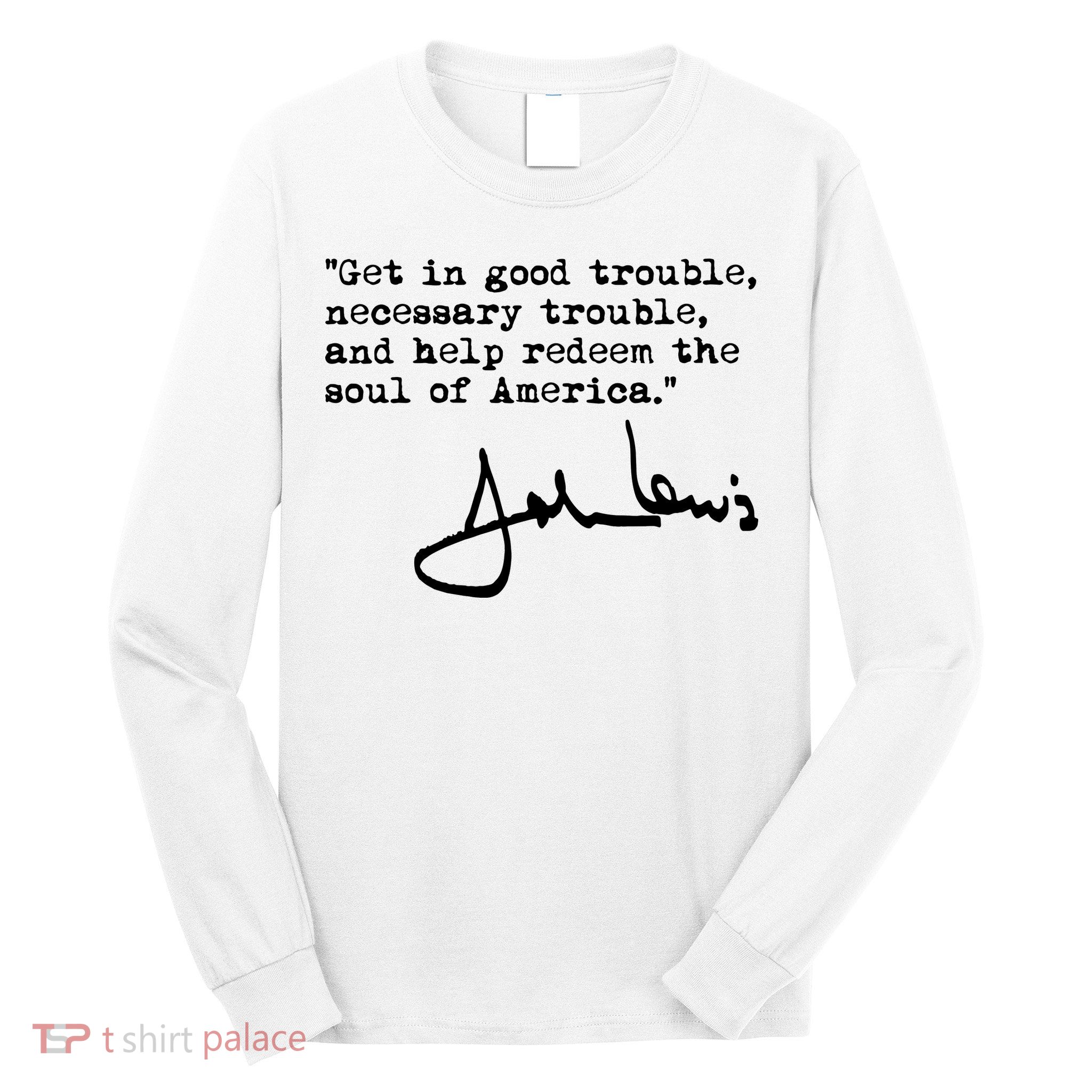 Get In Good Necessary Trouble John Lewis Social Justice Gift Long Sleeve Shirt