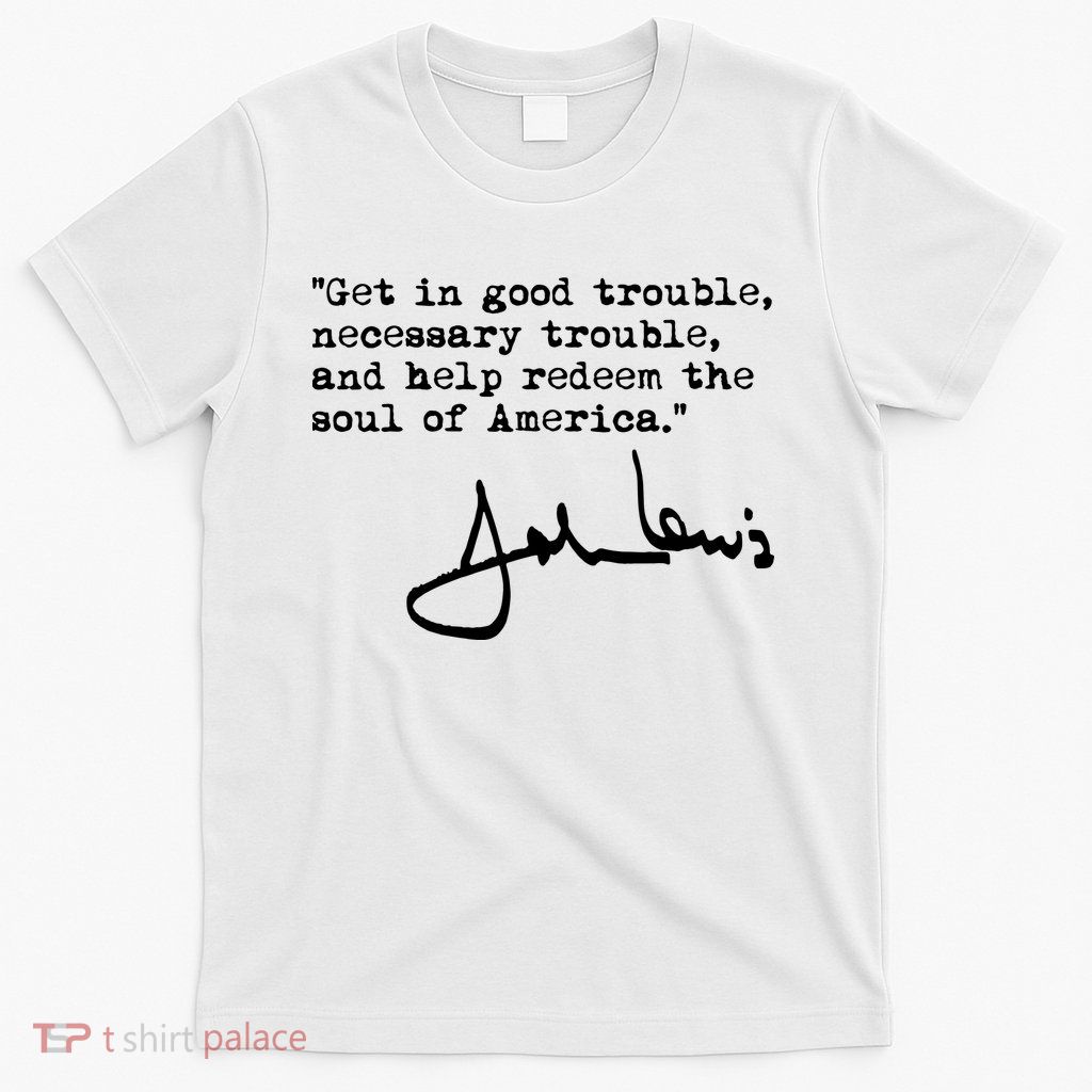 Get In Good Necessary Trouble John Lewis Social Justice Gift T-Shirt