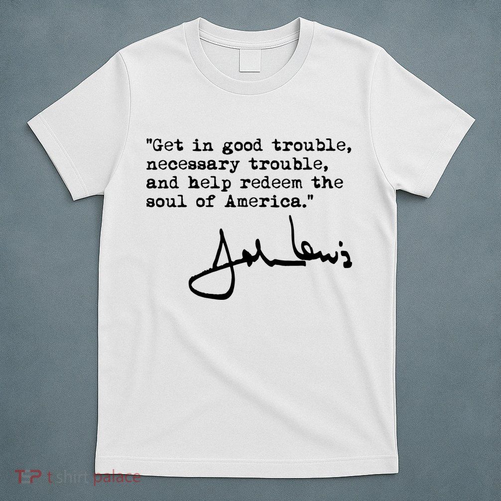 Get In Good Necessary Trouble John Lewis Social Justice Gift T-Shirt
