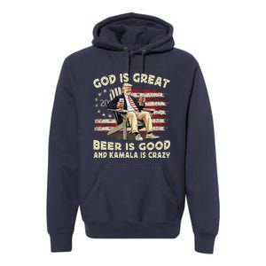 God Is Great Beer Is Good And Kamala Are Crazy Funny Trump Premium Hoodie