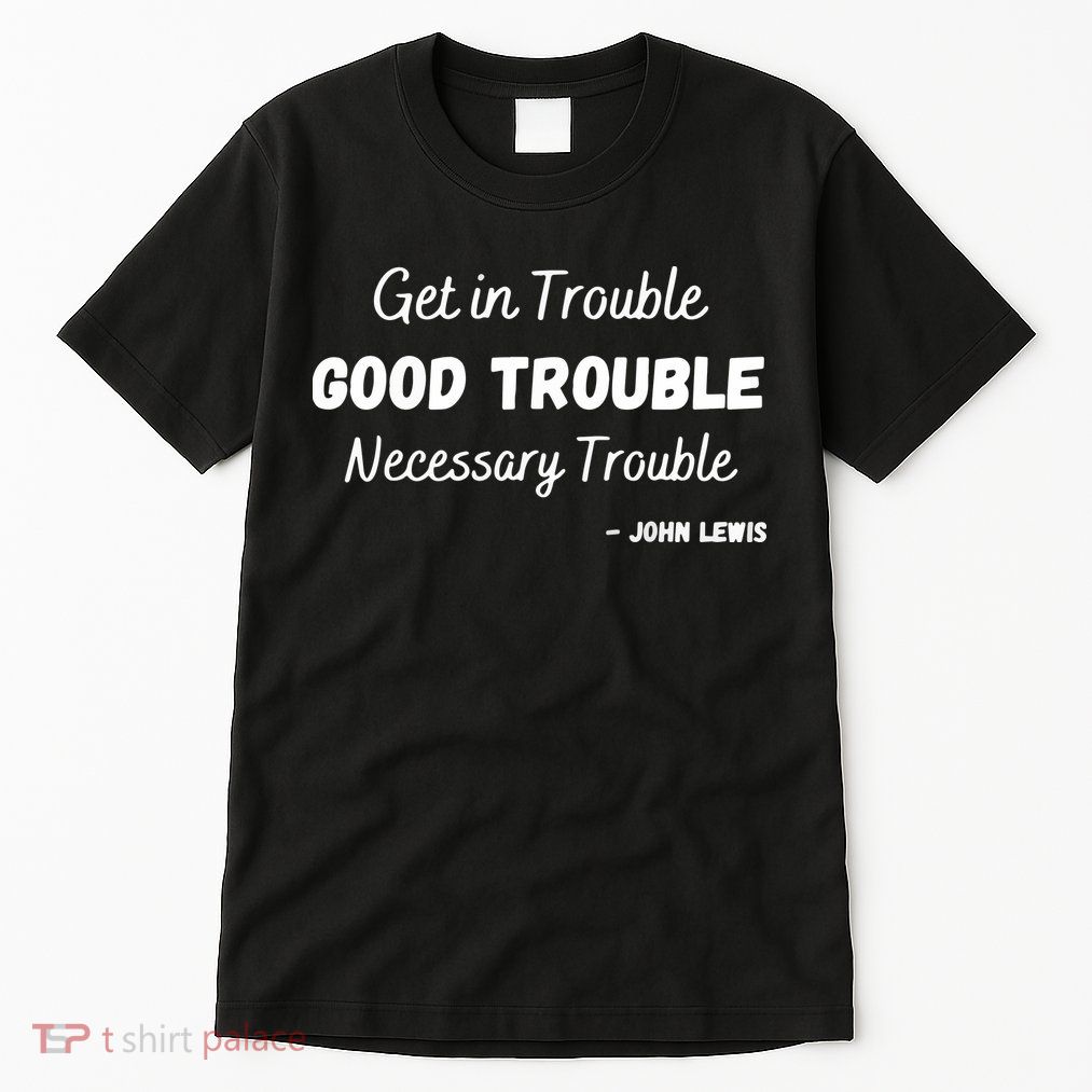 Get In Good Necessary Trouble Civil Rights John Lewis Tall T-Shirt