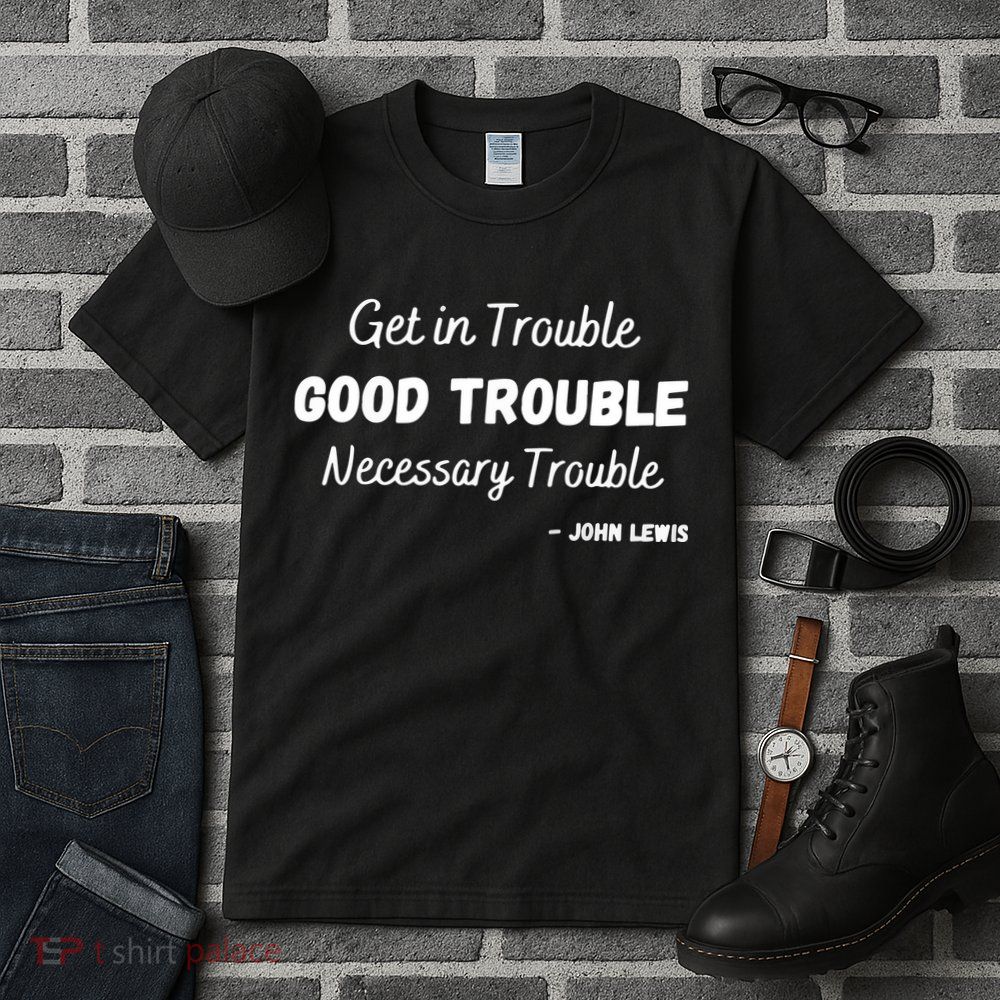 Get In Good Necessary Trouble Civil Rights John Lewis Tall T-Shirt