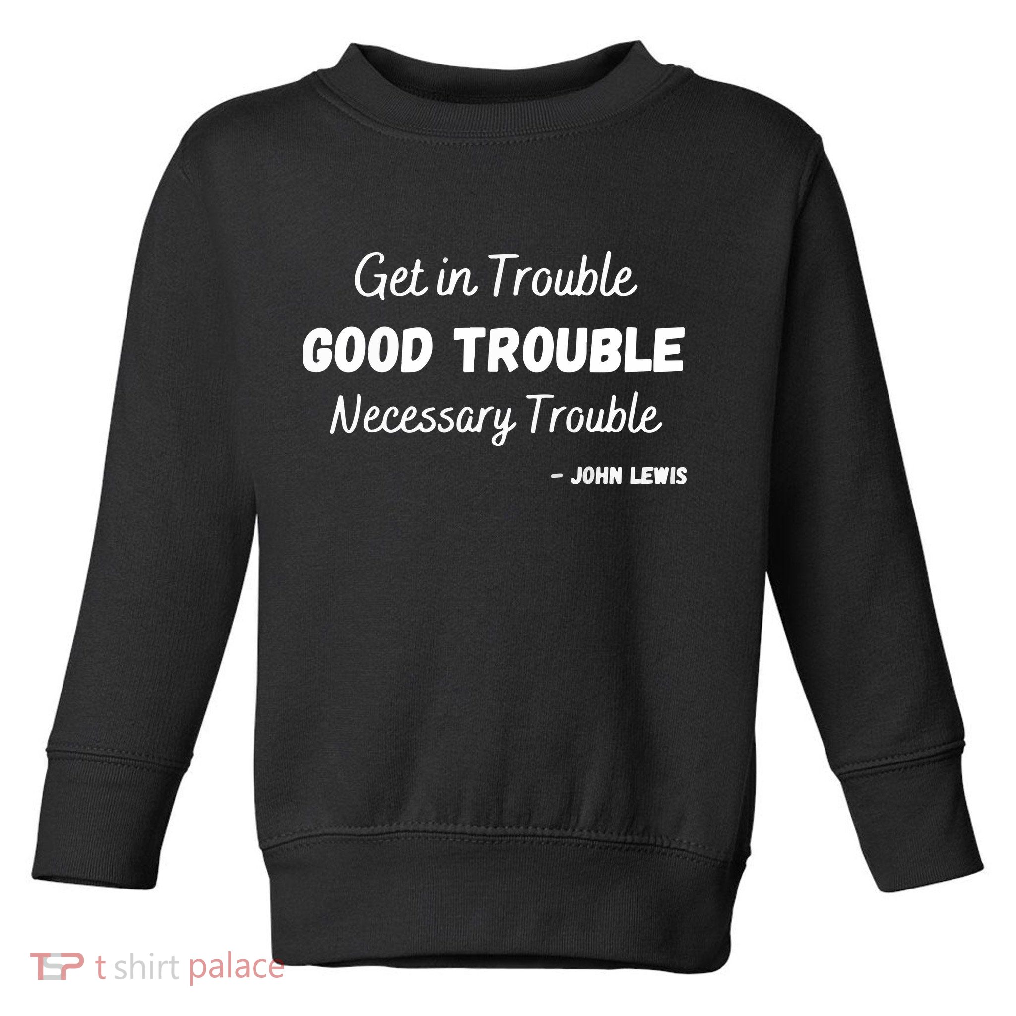 Get In Good Necessary Trouble Civil Rights John Lewis Toddler Sweatshirt
