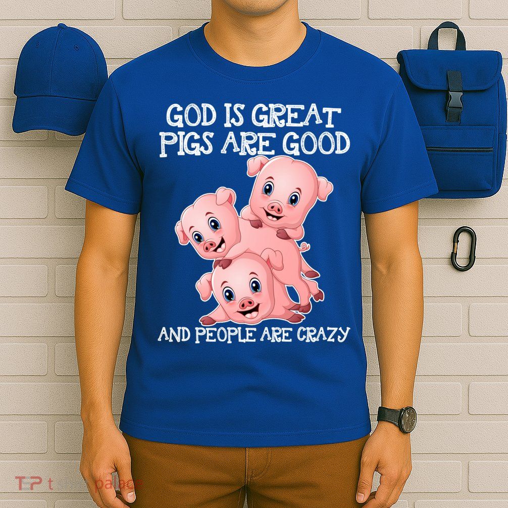 God Is Great Pigs Are Good People Are Crazy Cool Gift T-Shirt