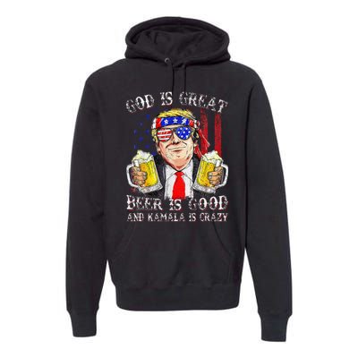 God Is Great Beer Is Good And Kamala Are Crazy Funny Trump Premium Hoodie