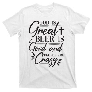 God Is Great Beer Is Good And People Are Crazy Funny T-Shirt