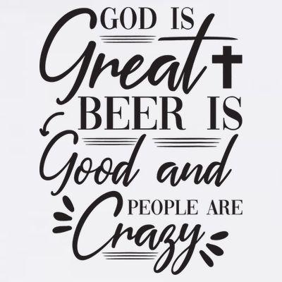 God Is Great Beer Is Good And People Are Crazy Funny T-Shirt