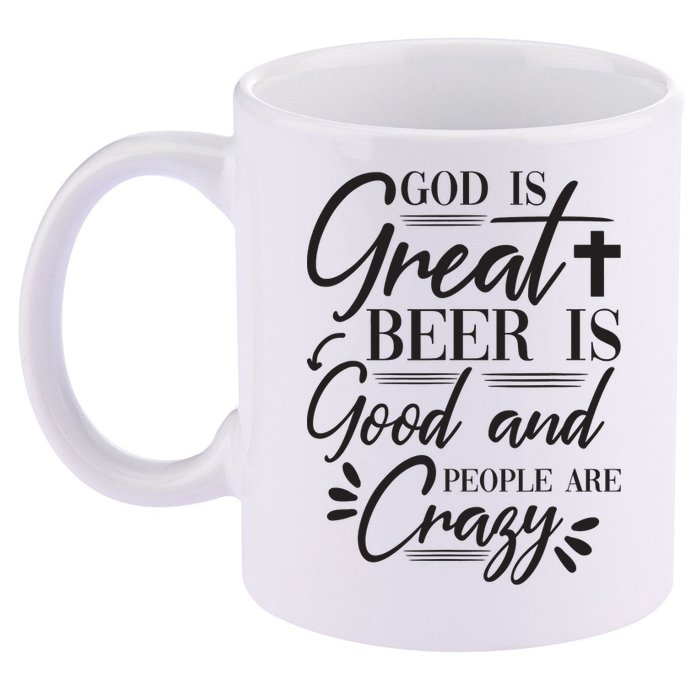 God Is Great Beer Is Good And People Are Crazy Funny 11oz C Handle Ceramic Mug