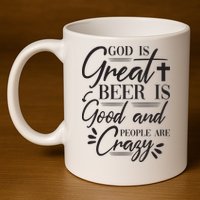 God Is Great Beer Is Good And People Are Crazy Funny 11oz C Handle Ceramic Mug