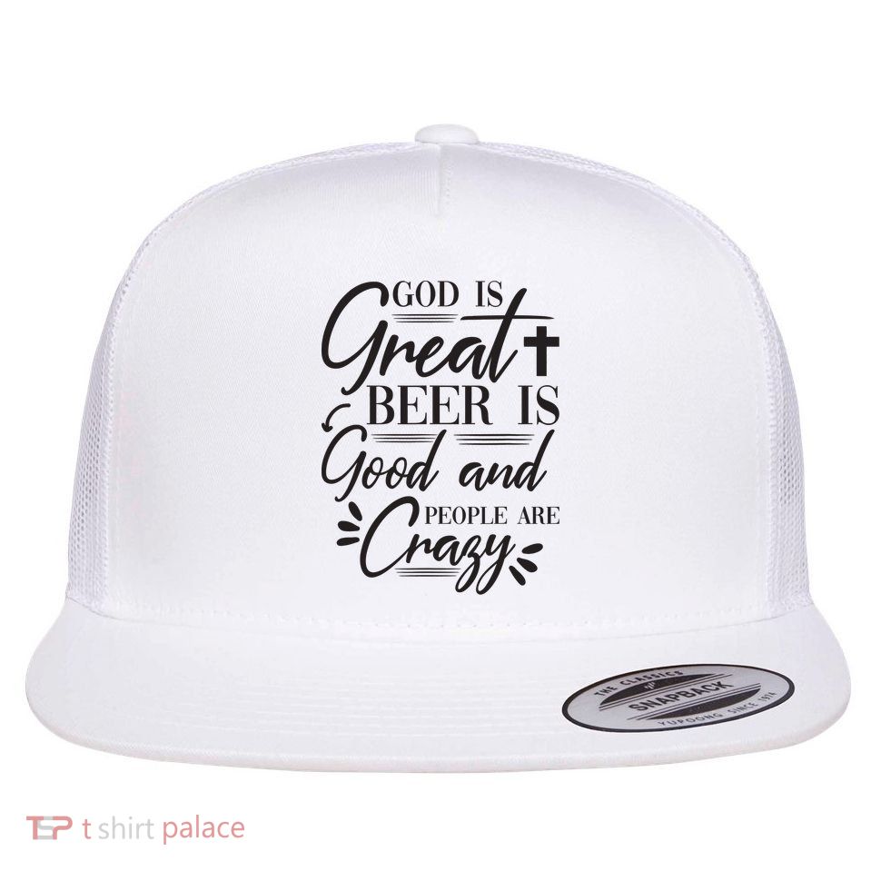 God Is Great Beer Is Good And People Are Crazy Funny Flatbill Hat
