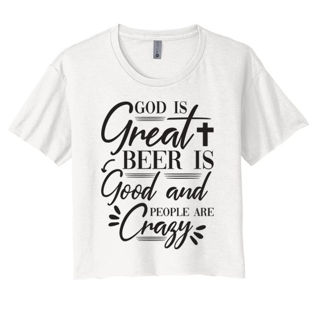 God Is Great Beer Is Good And People Are Crazy Funny Crop Top