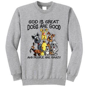 God Is Great Dogs Are Good And More People Are Crazy Tall Sweatshirt