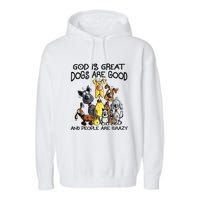 God Is Great Dogs Are Good And More People Are Crazy Garment-Dyed Fleece Hoodie