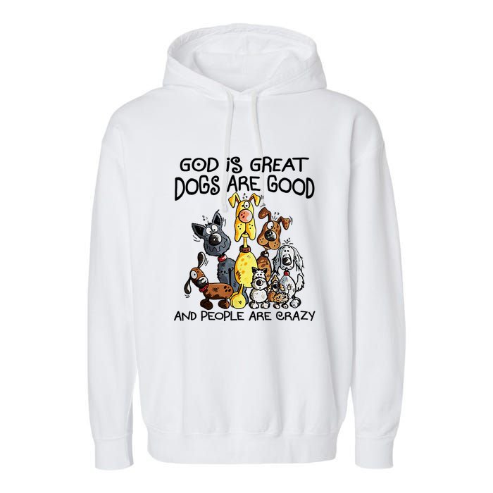 God Is Great Dogs Are Good And More People Are Crazy Garment-Dyed Fleece Hoodie