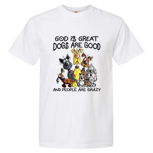 God Is Great Dogs Are Good And More People Are Crazy Garment-Dyed Heavyweight T-Shirt