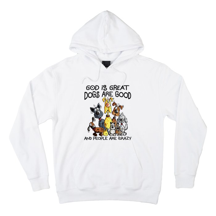 God Is Great Dogs Are Good And More People Are Crazy Hoodie