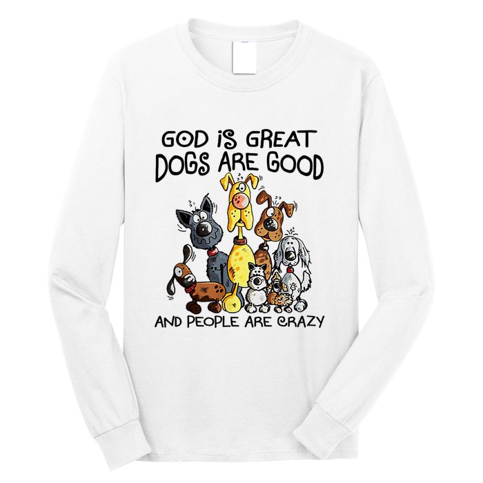 God Is Great Dogs Are Good And More People Are Crazy Long Sleeve Shirt