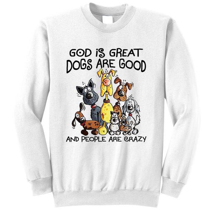 God Is Great Dogs Are Good And More People Are Crazy Sweatshirt