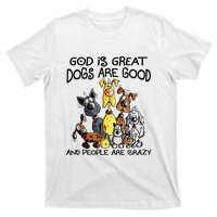 God Is Great Dogs Are Good And More People Are Crazy T-Shirt