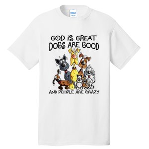 God Is Great Dogs Are Good And More People Are Crazy Tall T-Shirt