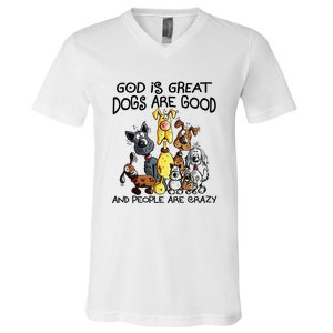 God Is Great Dogs Are Good And More People Are Crazy V-Neck T-Shirt