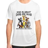 God Is Great Dogs Are Good And More People Are Crazy Adult ChromaSoft Performance T-Shirt