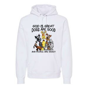 God Is Great Dogs Are Good And More People Are Crazy Premium Hoodie