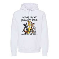 God Is Great Dogs Are Good And More People Are Crazy Premium Hoodie