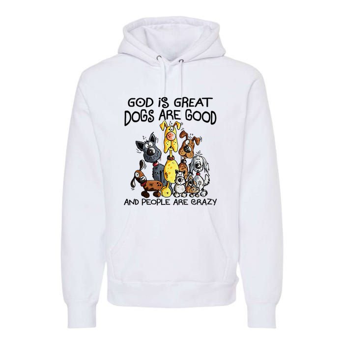 God Is Great Dogs Are Good And More People Are Crazy Premium Hoodie