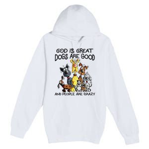 God Is Great Dogs Are Good And More People Are Crazy Premium Pullover Hoodie